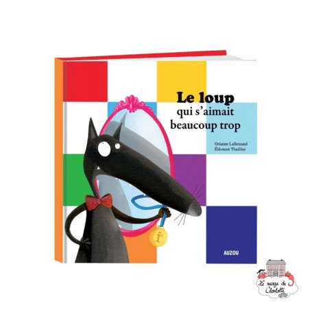 Le loup qui s'aimait beaucoup trop - AUZ-AU00525 - Editions Auzou - Albums et Contes Classiques - Le Nuage de Charlotte